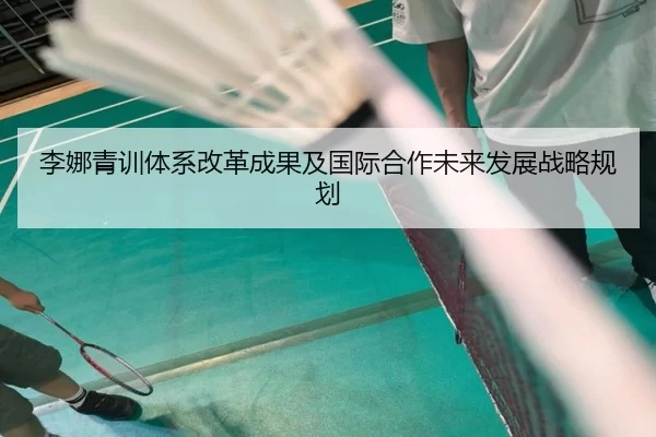 李娜青训体系改革成果及国际合作未来发展战略规划